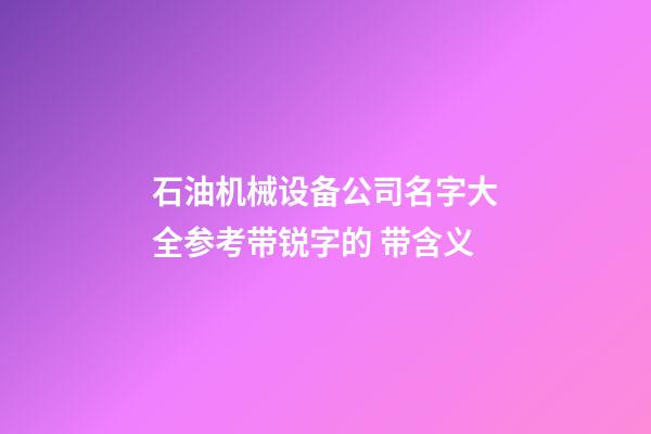 石油机械设备公司名字大全参考带锐字的 带含义